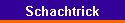 Schachtrick
